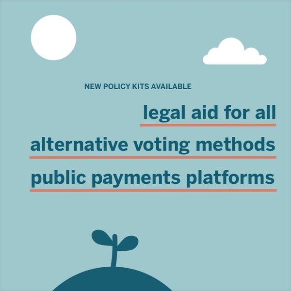 Three new policy kits: Legal Aid for All, Alternative Voting Methods, and Public Payments Platforms